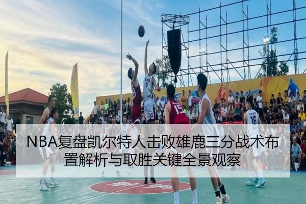 NBA复盘凯尔特人击败雄鹿三分战术布置解析与取胜关键全景观察